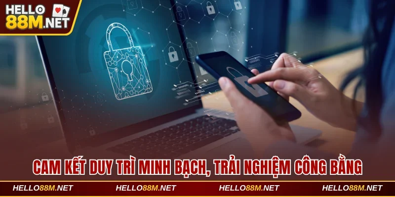 Cam kết duy trì minh bạch, trải nghiệm công bằng